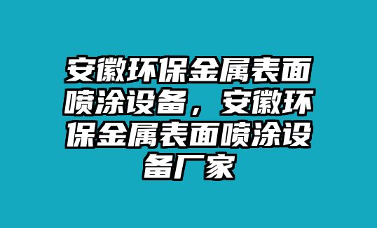 安徽環(huán)保金屬表面噴涂設(shè)備，安徽環(huán)保金屬表面噴涂設(shè)備廠家