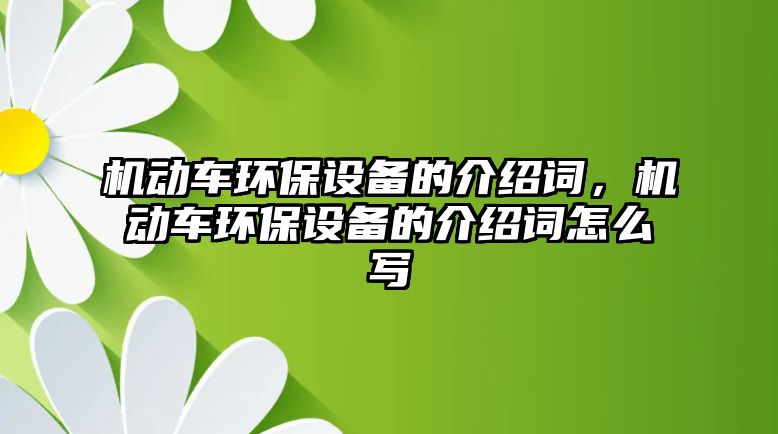 機動車環(huán)保設(shè)備的介紹詞，機動車環(huán)保設(shè)備的介紹詞怎么寫