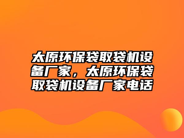 太原環(huán)保袋取袋機設(shè)備廠家，太原環(huán)保袋取袋機設(shè)備廠家電話