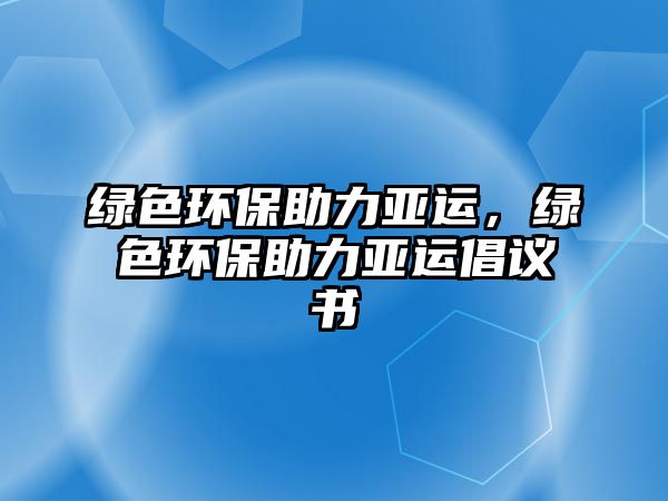 綠色環(huán)保助力亞運，綠色環(huán)保助力亞運倡議書