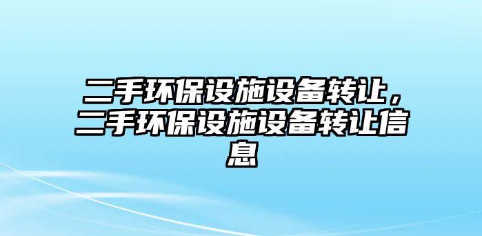 二手環(huán)保設施設備轉讓，二手環(huán)保設施設備轉讓信息