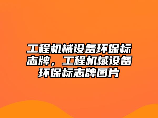 工程機械設備環(huán)保標志牌，工程機械設備環(huán)保標志牌圖片