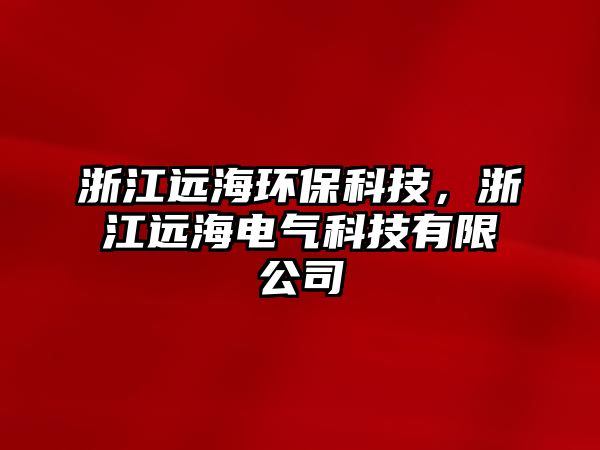 浙江遠海環(huán)?？萍迹憬h海電氣科技有限公司