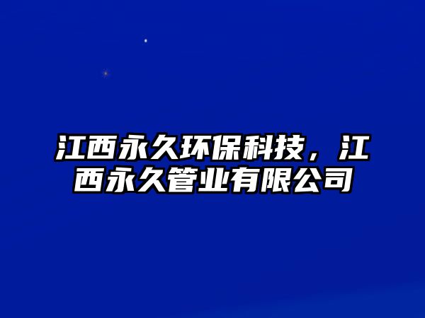 江西永久環(huán)?？萍迹饔谰霉軜I(yè)有限公司