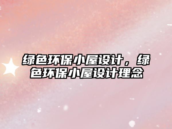 綠色環(huán)保小屋設(shè)計(jì)，綠色環(huán)保小屋設(shè)計(jì)理念