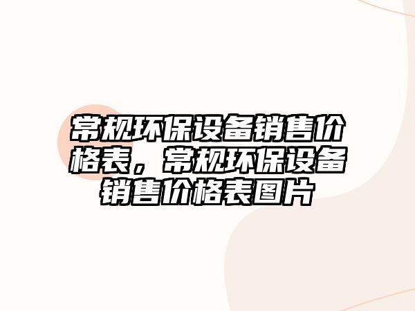 常規(guī)環(huán)保設(shè)備銷售價格表，常規(guī)環(huán)保設(shè)備銷售價格表圖片