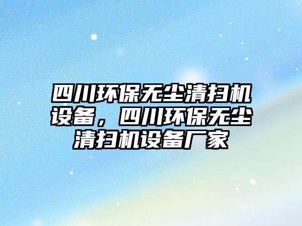 四川環(huán)保無塵清掃機設(shè)備，四川環(huán)保無塵清掃機設(shè)備廠家