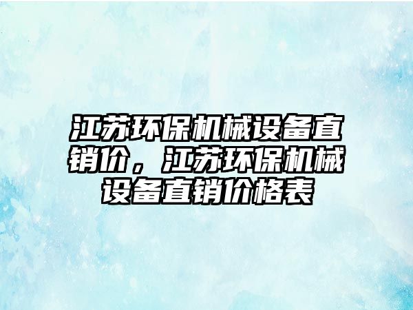 江蘇環(huán)保機械設備直銷價，江蘇環(huán)保機械設備直銷價格表