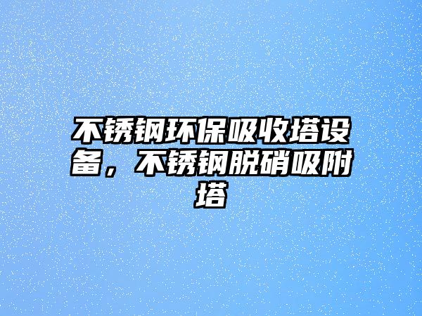 不銹鋼環(huán)保吸收塔設(shè)備，不銹鋼脫硝吸附塔