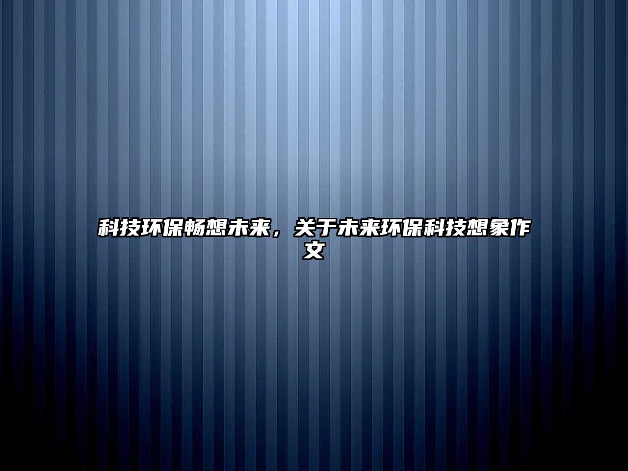 科技環(huán)保暢想未來，關(guān)于未來環(huán)?？萍枷胂笞魑? class=