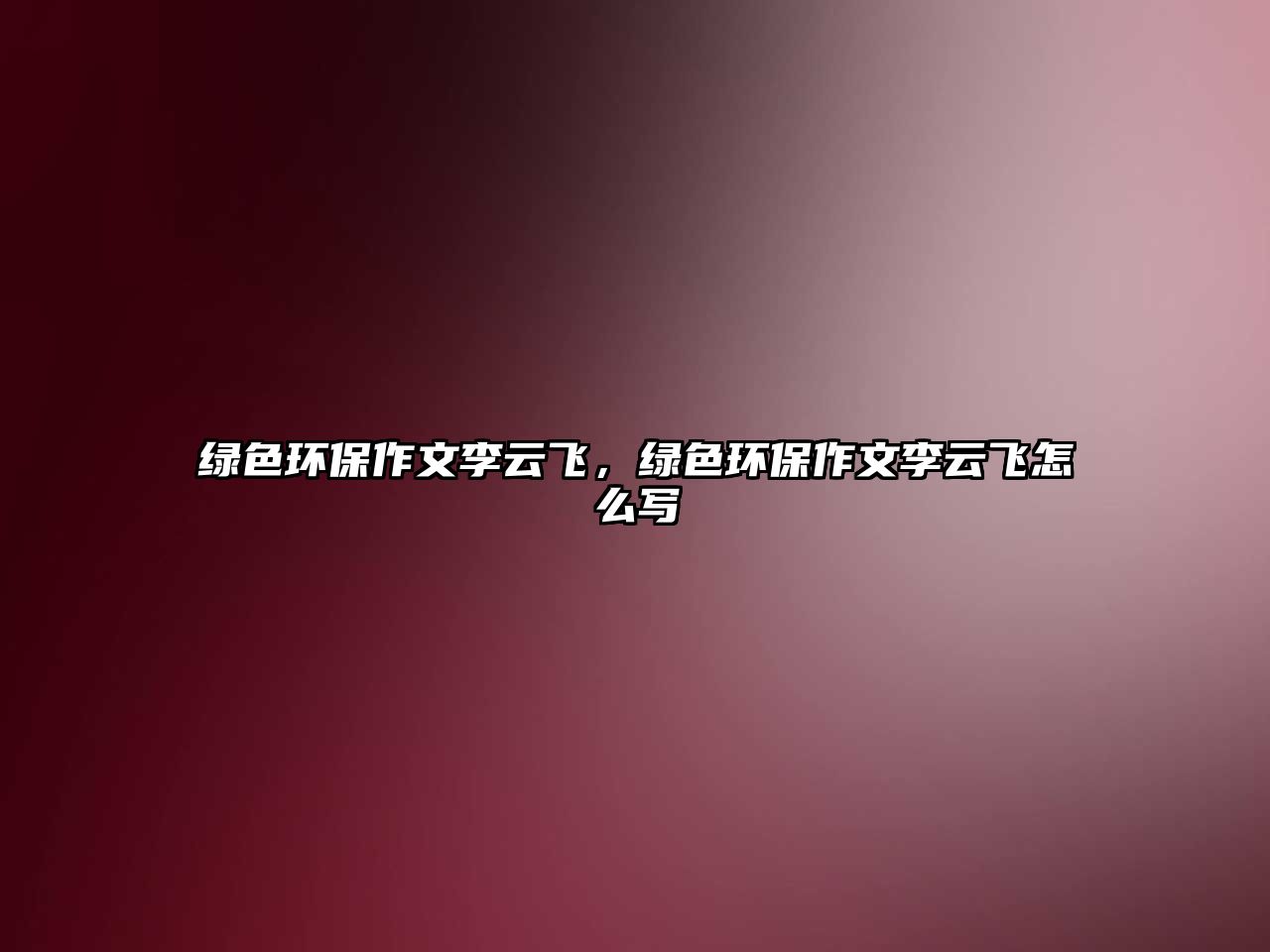 綠色環(huán)保作文李云飛，綠色環(huán)保作文李云飛怎么寫