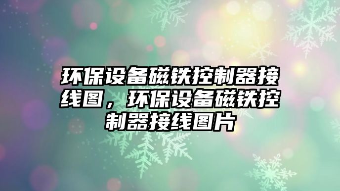 環(huán)保設備磁鐵控制器接線圖，環(huán)保設備磁鐵控制器接線圖片