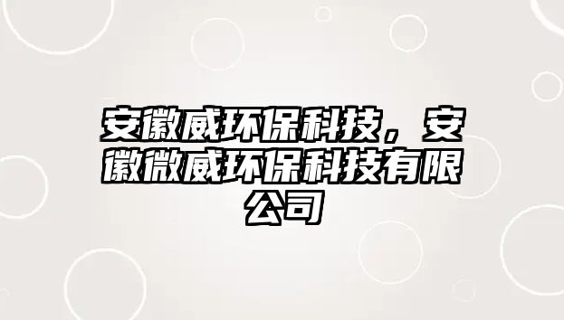 安徽威環(huán)保科技，安徽微威環(huán)保科技有限公司