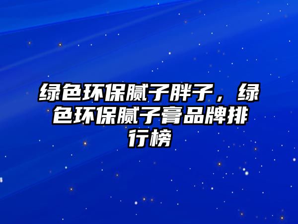 綠色環(huán)保膩?zhàn)优肿?，綠色環(huán)保膩?zhàn)痈嗥放婆判邪? class=