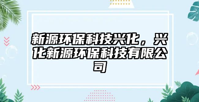 新源環(huán)?？萍寂d化，興化新源環(huán)保科技有限公司