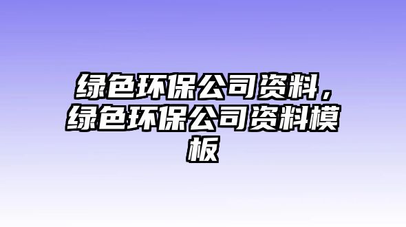 綠色環(huán)保公司資料，綠色環(huán)保公司資料模板