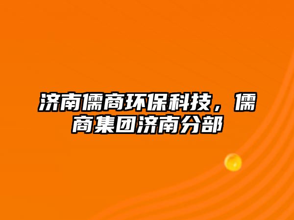 濟南儒商環(huán)?？萍?，儒商集團濟南分部