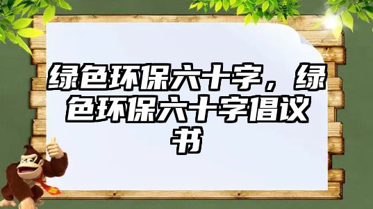 綠色環(huán)保六十字，綠色環(huán)保六十字倡議書