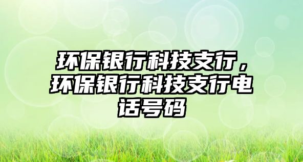 環(huán)保銀行科技支行，環(huán)保銀行科技支行電話號碼