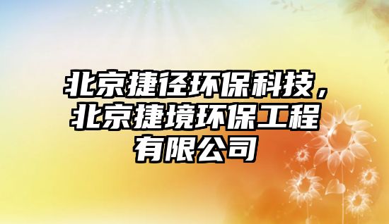 北京捷徑環(huán)?？萍迹本┙菥抄h(huán)保工程有限公司