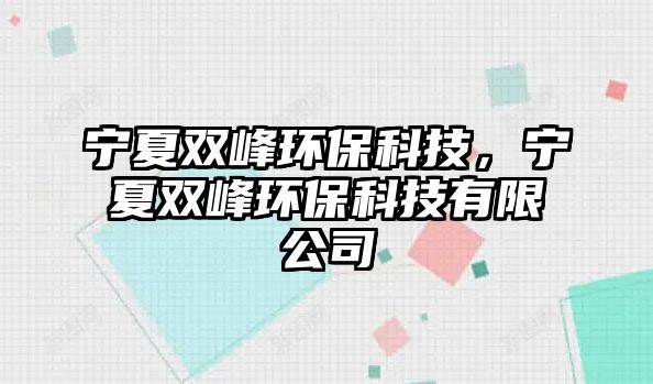 寧夏雙峰環(huán)?？萍?，寧夏雙峰環(huán)保科技有限公司