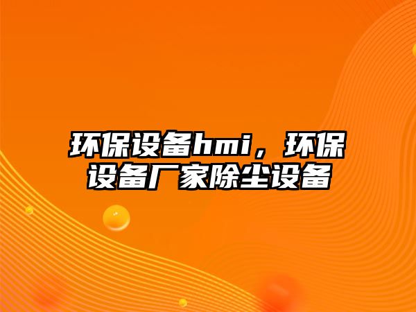 環(huán)保設(shè)備hmi，環(huán)保設(shè)備廠家除塵設(shè)備