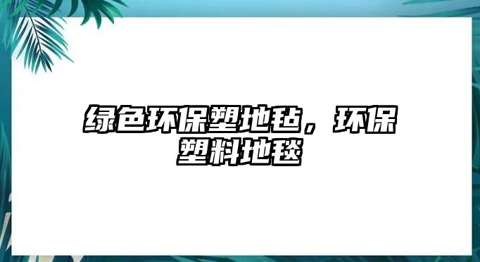 綠色環(huán)保塑地氈，環(huán)保塑料地毯