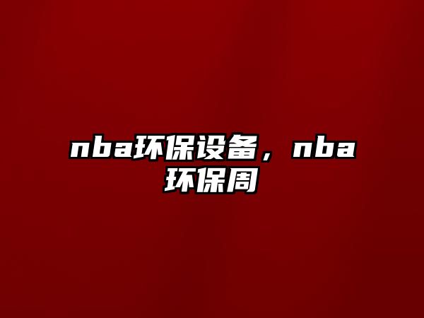 nba環(huán)保設(shè)備，nba環(huán)保周