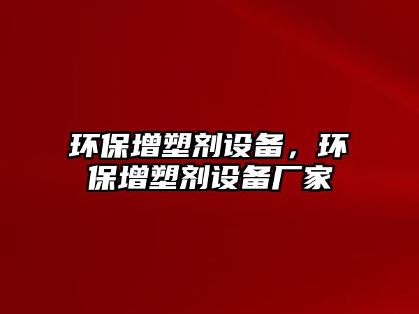 環(huán)保增塑劑設備，環(huán)保增塑劑設備廠家