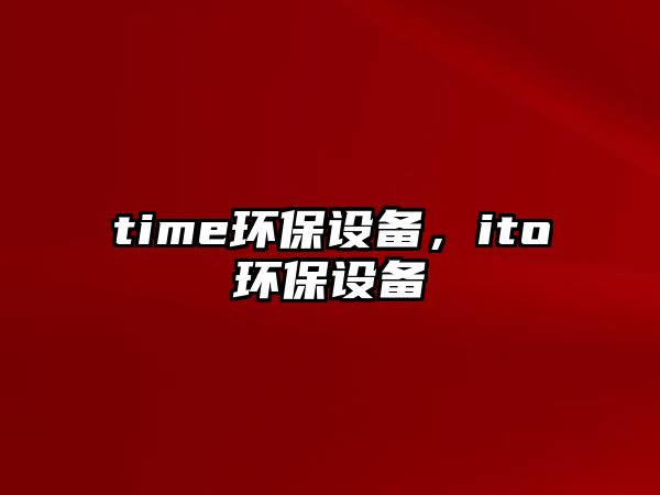 time環(huán)保設(shè)備，ito環(huán)保設(shè)備