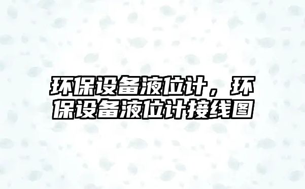 環(huán)保設備液位計，環(huán)保設備液位計接線圖