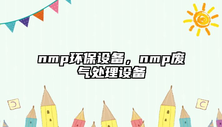 nmp環(huán)保設備，nmp廢氣處理設備