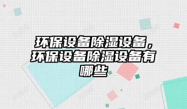 環(huán)保設備除濕設備，環(huán)保設備除濕設備有哪些