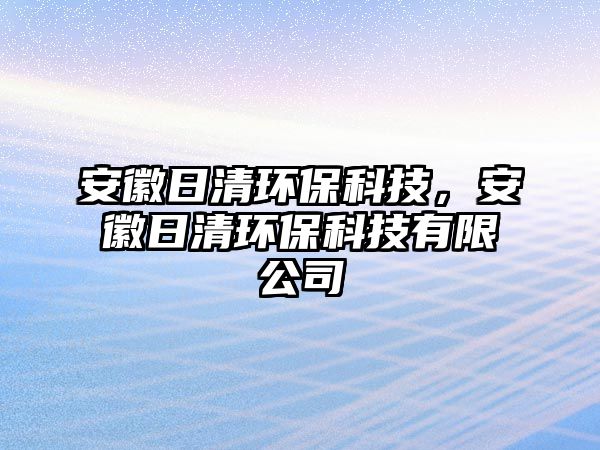 安徽日清環(huán)?？萍?，安徽日清環(huán)?？萍加邢薰?/> 
									</a>
									<h4 class=