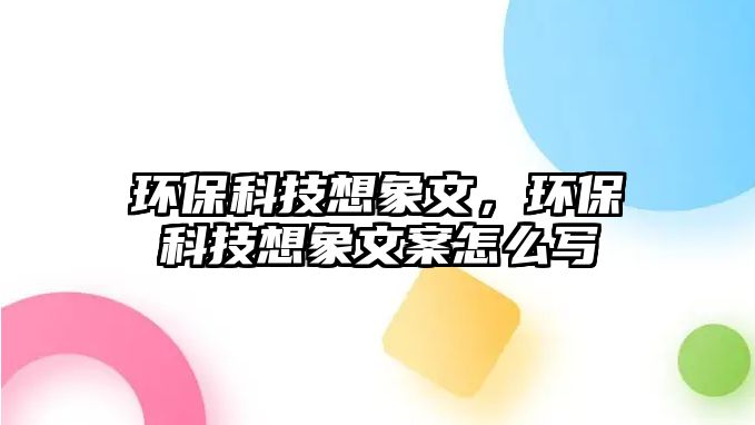 環(huán)?？萍枷胂笪?，環(huán)保科技想象文案怎么寫(xiě)