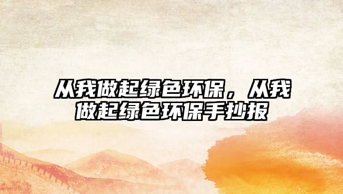 從我做起綠色環(huán)保，從我做起綠色環(huán)保手抄報(bào)