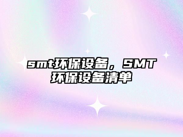 smt環(huán)保設(shè)備，SMT環(huán)保設(shè)備清單