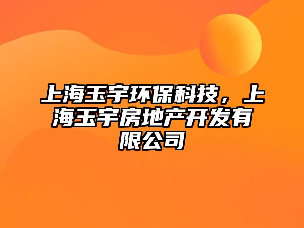 上海玉宇環(huán)保科技，上海玉宇房地產(chǎn)開發(fā)有限公司