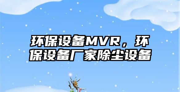 環(huán)保設備MVR，環(huán)保設備廠家除塵設備