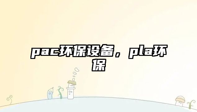 pac環(huán)保設備，pla環(huán)保