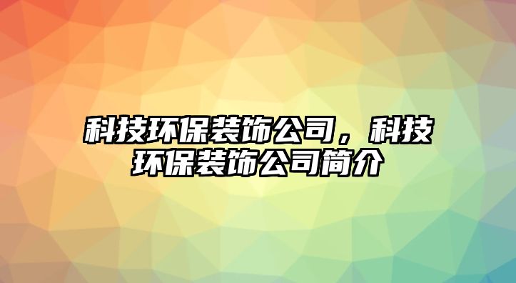 科技環(huán)保裝飾公司，科技環(huán)保裝飾公司簡介