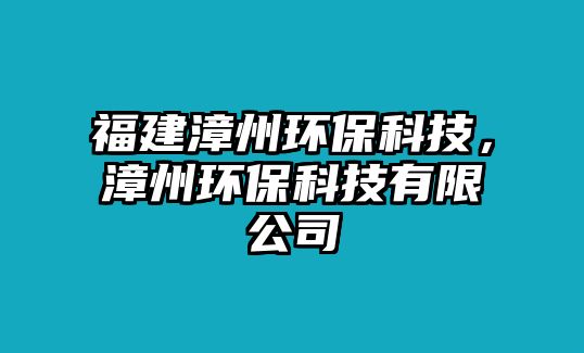 福建漳州環(huán)?？萍?，漳州環(huán)保科技有限公司