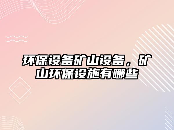 環(huán)保設備礦山設備，礦山環(huán)保設施有哪些