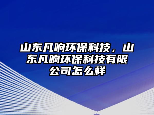 山東凡響環(huán)?？萍迹綎|凡響環(huán)?？萍加邢薰驹趺礃? class=