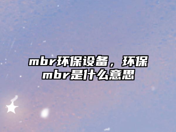 mbr環(huán)保設(shè)備，環(huán)保mbr是什么意思