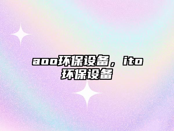 aoo環(huán)保設(shè)備，ito環(huán)保設(shè)備