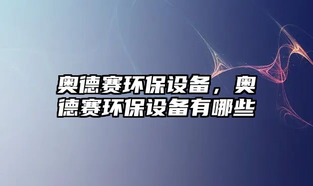 奧德賽環(huán)保設備，奧德賽環(huán)保設備有哪些