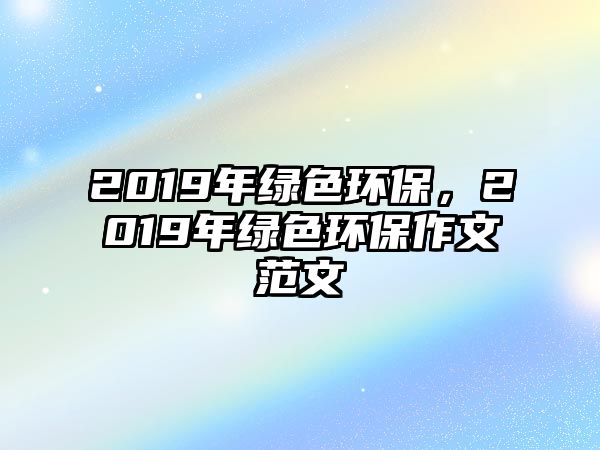 2019年綠色環(huán)保，2019年綠色環(huán)保作文范文