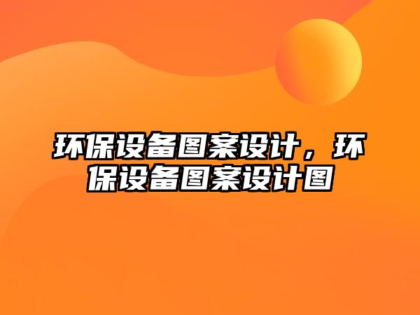 環(huán)保設(shè)備圖案設(shè)計(jì)，環(huán)保設(shè)備圖案設(shè)計(jì)圖