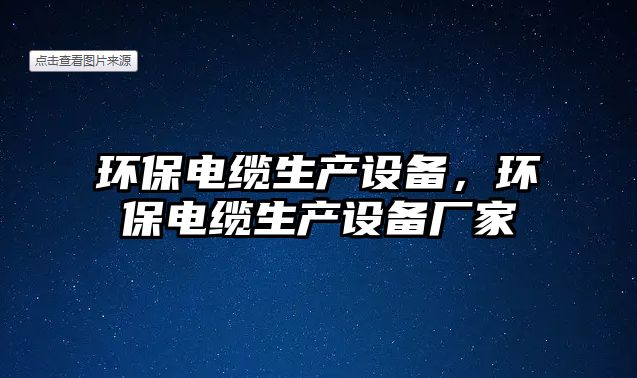 環(huán)保電纜生產(chǎn)設備，環(huán)保電纜生產(chǎn)設備廠家